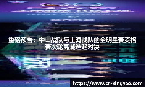 重磅预告：中山战队与上海战队的全明星赛资格赛次轮高潮迭起对决