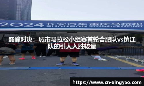 巅峰对决：城市马拉松小组赛首轮合肥队vs镇江队的引人入胜较量